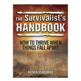The Survivalist Handbook How To Thrive When Things Fall Apart
